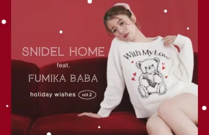 〈スナイデル ホーム〉女優・馬場ふみかが着こなすホリデーコレクションvol.2を公開!愛らしいベアやハートモチーフのアイテムが登場!